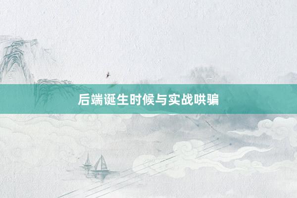 后端诞生时候与实战哄骗