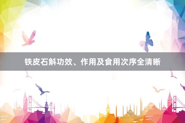 铁皮石斛功效、作用及食用次序全清晰
