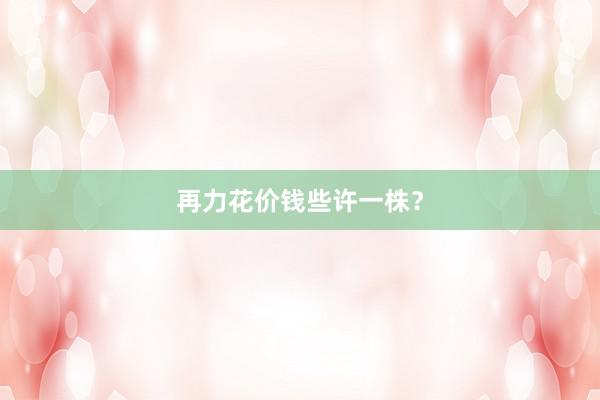 再力花价钱些许一株？