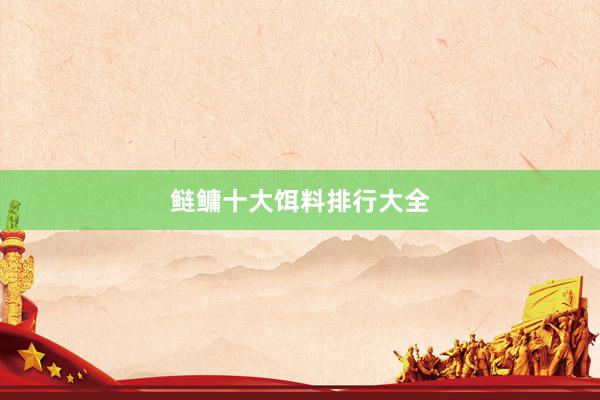 鲢鳙十大饵料排行大全