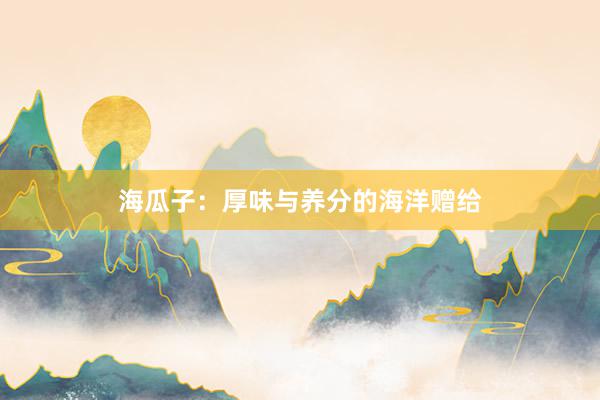 海瓜子：厚味与养分的海洋赠给